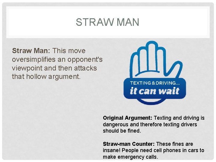 STRAW MAN Straw Man: This move oversimplifies an opponent's viewpoint and then attacks that