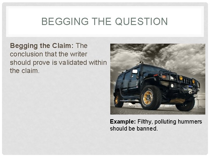 BEGGING THE QUESTION Begging the Claim: The conclusion that the writer should prove is