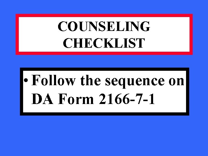 COUNSELING CHECKLIST • Follow the sequence on DA Form 2166 -7 -1 