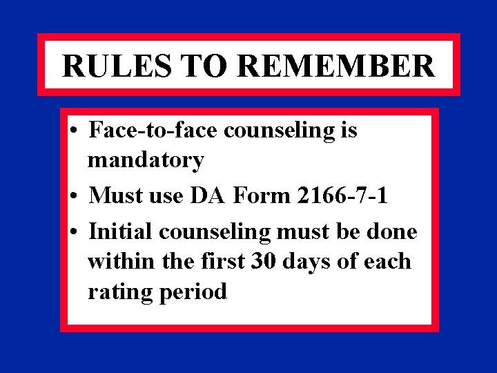 RULES TO REMEMBER • Face-to-face counseling is mandatory • Must use DA Form 2166