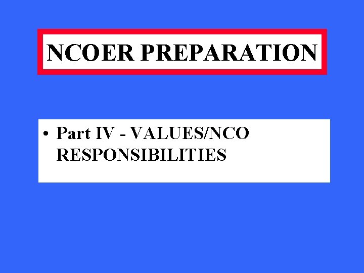 NCOER PREPARATION • Part IV - VALUES/NCO RESPONSIBILITIES 