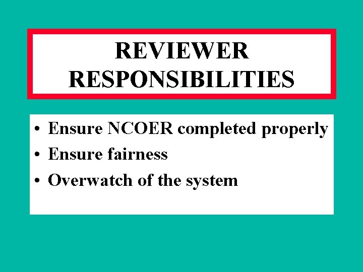 REVIEWER RESPONSIBILITIES • Ensure NCOER completed properly • Ensure fairness • Overwatch of the