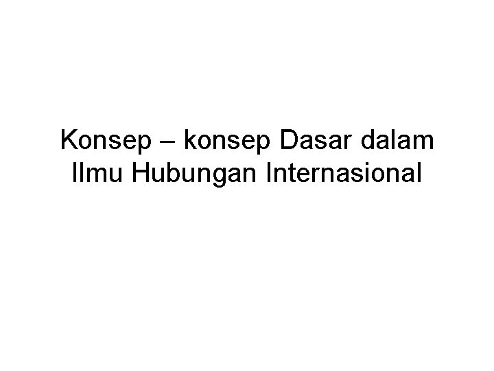 Konsep – konsep Dasar dalam Ilmu Hubungan Internasional 