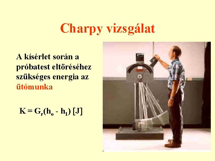 Charpy vizsgálat A kísérlet során a próbatest eltöréséhez szükséges energia az ütőmunka K =