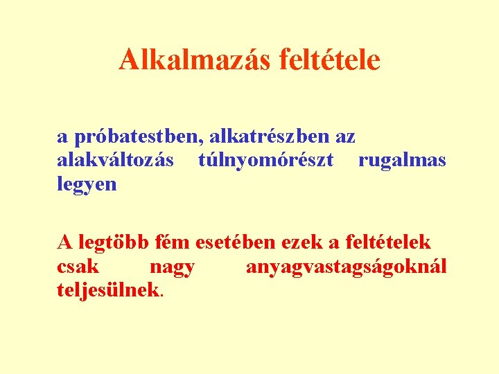 Alkalmazás feltétele a próbatestben, alkatrészben az alakváltozás túlnyomórészt rugalmas legyen A legtöbb fém esetében