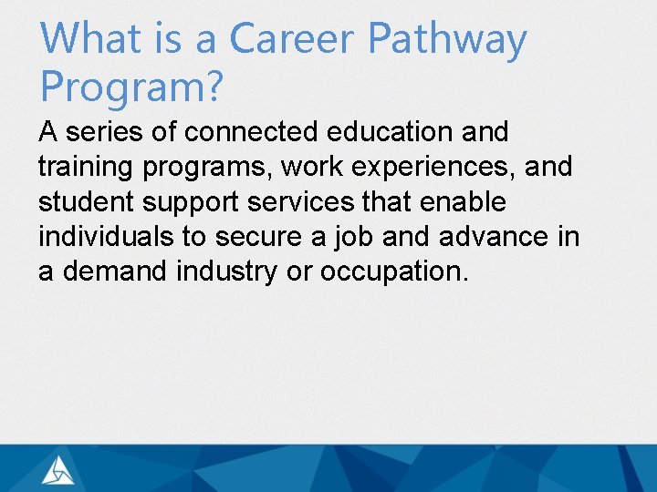 What is a Career Pathway Program? A series of connected education and training programs,