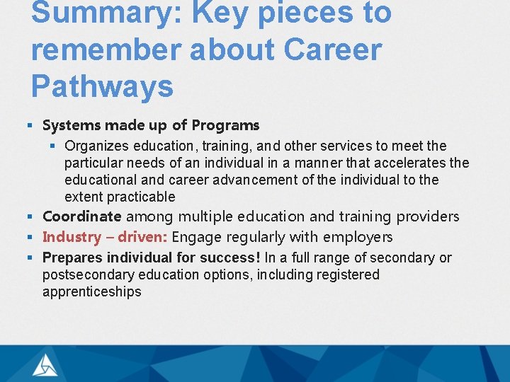 Summary: Key pieces to remember about Career Pathways § Systems made up of Programs