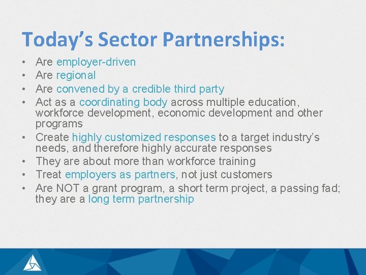 Today’s Sector Partnerships: • • Are employer-driven Are regional Are convened by a credible