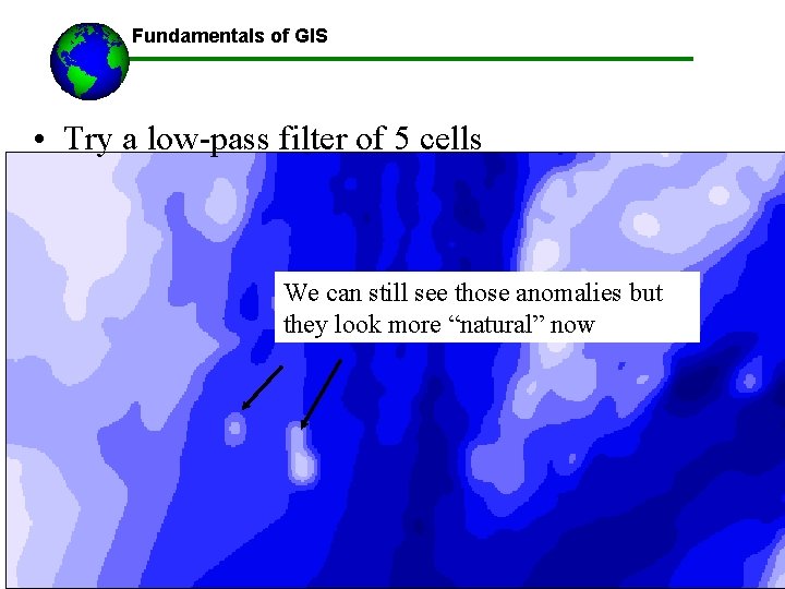 Fundamentals of GIS • Try a low-pass filter of 5 cells We can still