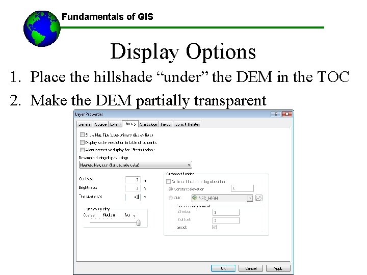 Fundamentals of GIS ------Using GIS-- Display Options 1. Place the hillshade “under” the DEM