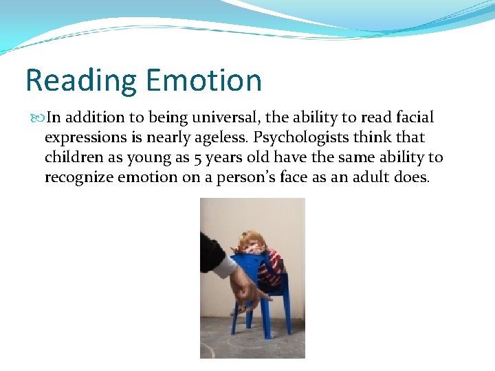 Reading Emotion In addition to being universal, the ability to read facial expressions is