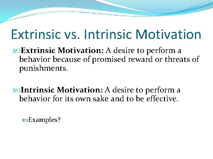 Extrinsic vs. Intrinsic Motivation Extrinsic Motivation: A desire to perform a behavior because of