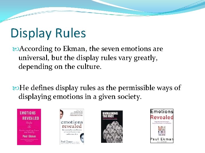 Display Rules According to Ekman, the seven emotions are universal, but the display rules