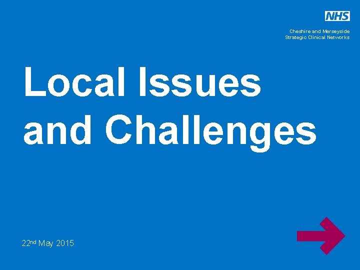 Cheshire and Merseyside Strategic Clinical Networks Local Issues and Challenges 22 nd May 2015