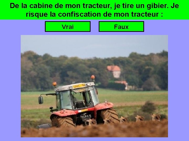 De la cabine de mon tracteur, je tire un gibier. Je risque la confiscation