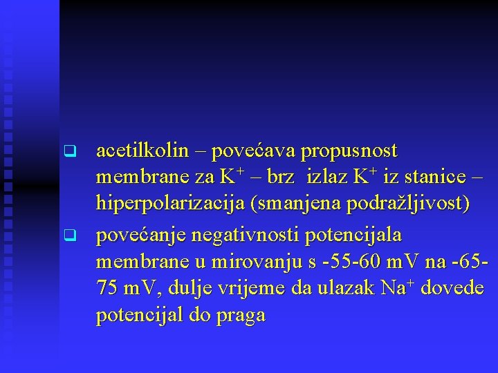 q q acetilkolin – povećava propusnost membrane za K+ – brz izlaz K+ iz