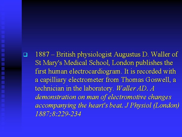 q 1887 – British physiologist Augustus D. Waller of St Mary's Medical School, London