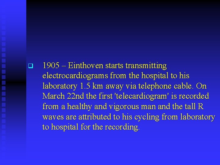 q 1905 – Einthoven starts transmitting electrocardiograms from the hospital to his laboratory 1.