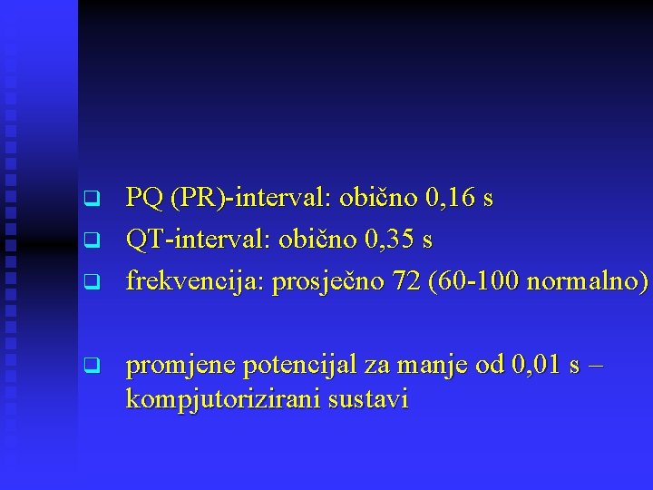 q q PQ (PR)-interval: obično 0, 16 s QT-interval: obično 0, 35 s frekvencija: