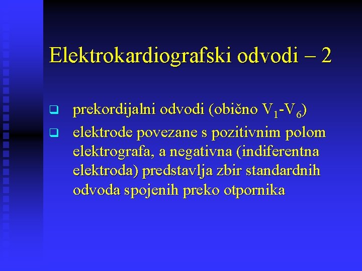 Elektrokardiografski odvodi – 2 q q prekordijalni odvodi (obično V 1 -V 6) elektrode