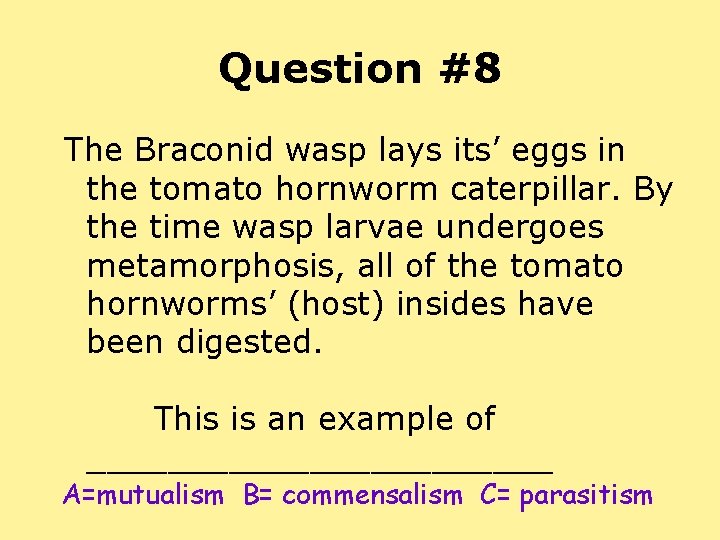 Question #8 The Braconid wasp lays its’ eggs in the tomato hornworm caterpillar. By