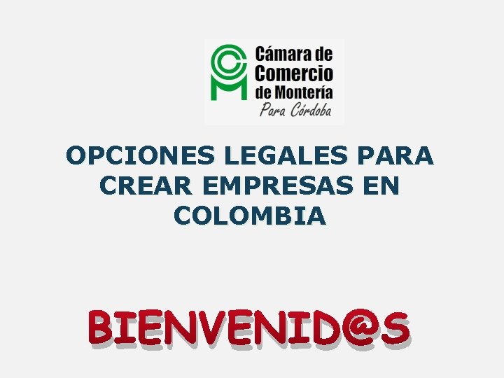 OPCIONES LEGALES PARA CREAR EMPRESAS EN COLOMBIA BIENVENID@S 