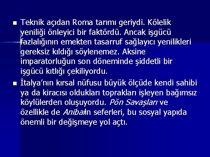 n n Teknik açıdan Roma tarımı geriydi. Kölelik yeniliği önleyici bir faktördü. Ancak işgücü