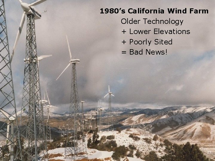 1980’s California Wind Farm Older Technology + Lower Elevations + Poorly Sited = Bad