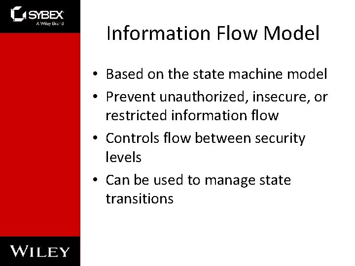 Information Flow Model • Based on the state machine model • Prevent unauthorized, insecure,