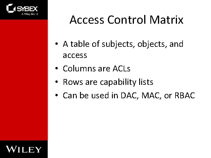 Access Control Matrix • A table of subjects, objects, and access • Columns are