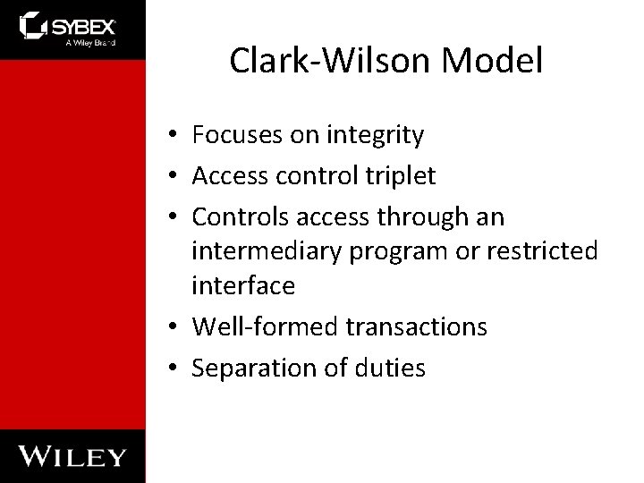 Clark-Wilson Model • Focuses on integrity • Access control triplet • Controls access through