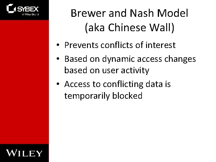 Brewer and Nash Model (aka Chinese Wall) • Prevents conflicts of interest • Based