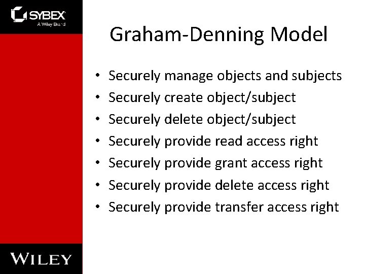 Graham-Denning Model • • Securely manage objects and subjects Securely create object/subject Securely delete