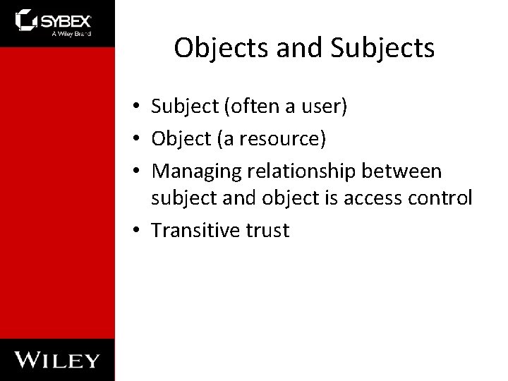 Objects and Subjects • Subject (often a user) • Object (a resource) • Managing