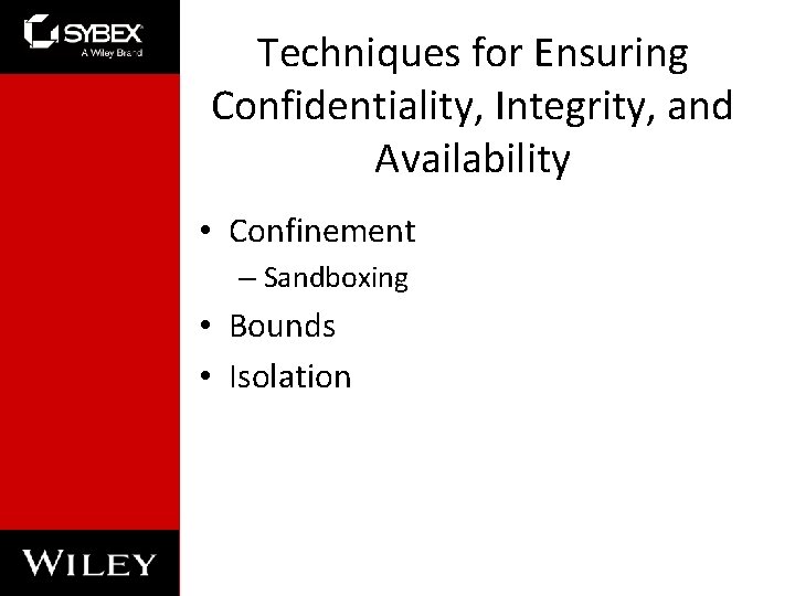 Techniques for Ensuring Confidentiality, Integrity, and Availability • Confinement – Sandboxing • Bounds •