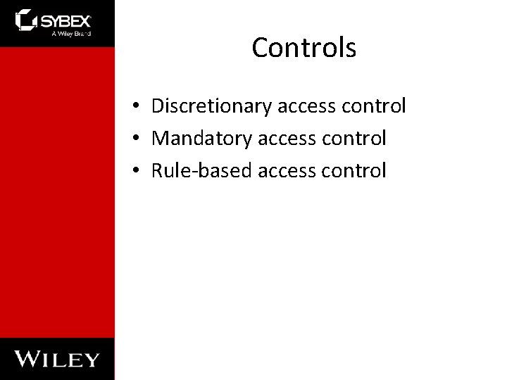 Controls • Discretionary access control • Mandatory access control • Rule-based access control 