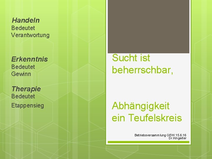 Handeln Bedeutet Verantwortung Erkenntnis Bedeutet Gewinn Sucht ist beherrschbar, Therapie Bedeutet Etappensieg Abhängigkeit ein