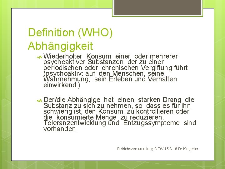 Definition (WHO) Abhängigkeit Wiederholter Konsum einer oder mehrerer psychoaktiver Substanzen der zu einer periodischen
