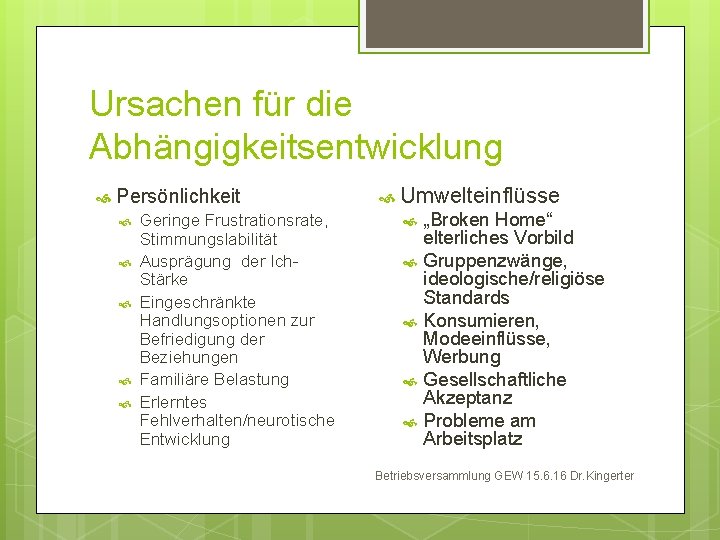 Ursachen für die Abhängigkeitsentwicklung Persönlichkeit Geringe Frustrationsrate, Stimmungslabilität Ausprägung der Ich. Stärke Eingeschränkte Handlungsoptionen