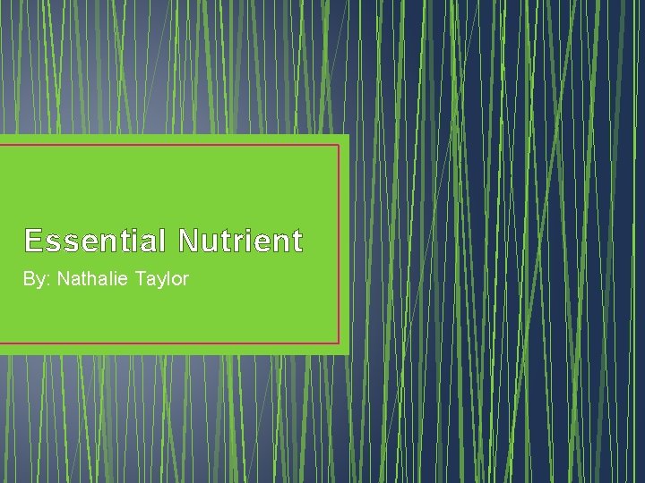 Essential Nutrient By: Nathalie Taylor 