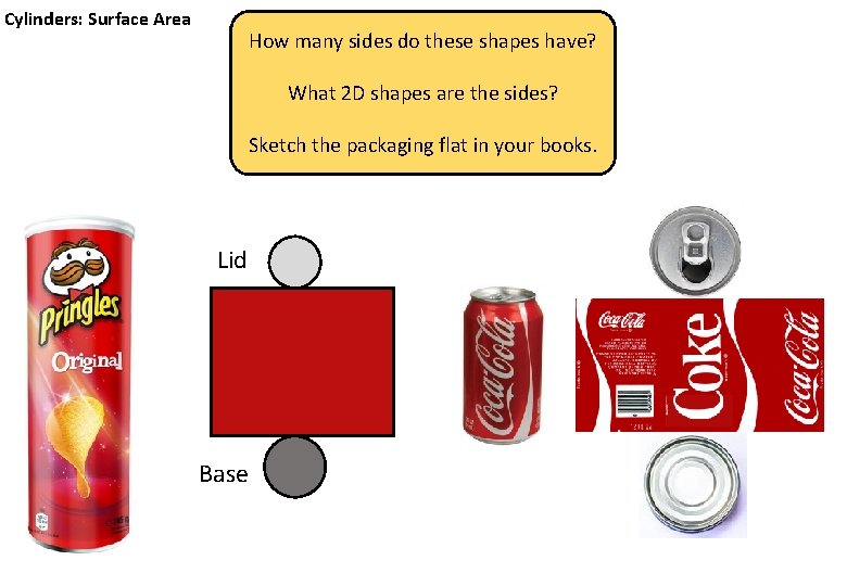 Cylinders: Surface Area How many sides do these shapes have? What 2 D shapes