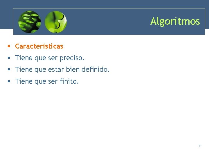 Algoritmos § Características § Tiene que ser preciso. § Tiene que estar bien definido. Algoritmos § Características § Tiene que ser preciso. § Tiene que estar bien definido.