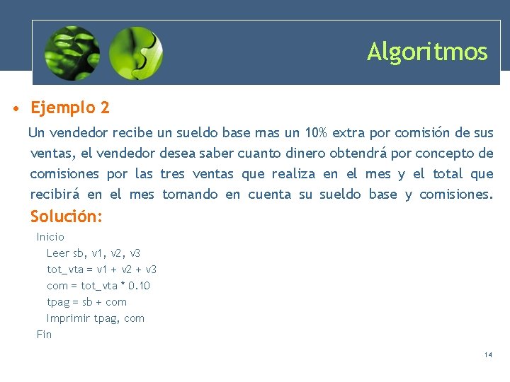 Algoritmos • Ejemplo 2 Un vendedor recibe un sueldo base mas un 10% extra Algoritmos • Ejemplo 2 Un vendedor recibe un sueldo base mas un 10% extra