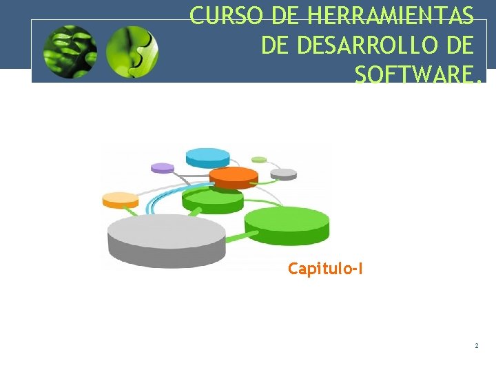 CURSO DE HERRAMIENTAS DE DESARROLLO DE SOFTWARE. Capitulo-I 2 CURSO DE HERRAMIENTAS DE DESARROLLO DE SOFTWARE. Capitulo-I 2