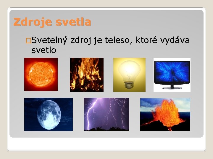 Zdroje svetla �Svetelný zdroj je teleso, ktoré vydáva svetlo 