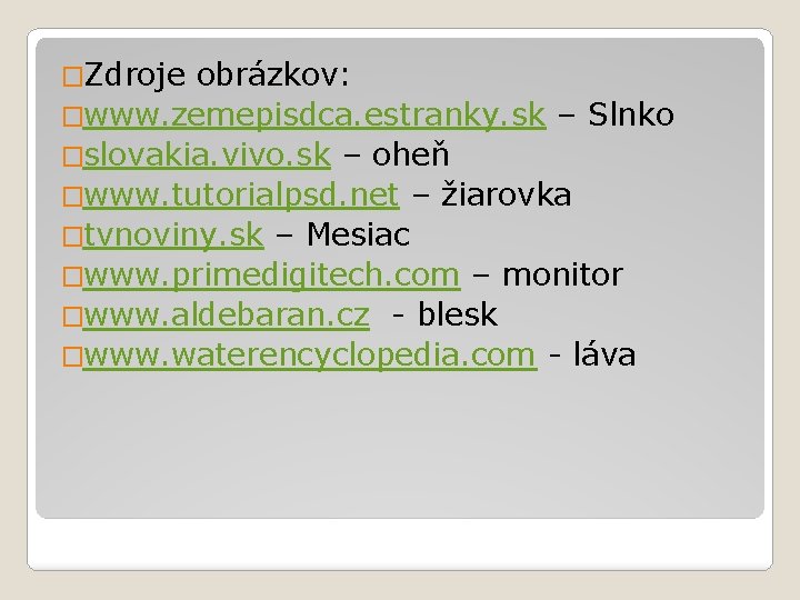 �Zdroje obrázkov: �www. zemepisdca. estranky. sk – Slnko �slovakia. vivo. sk – oheň �www.