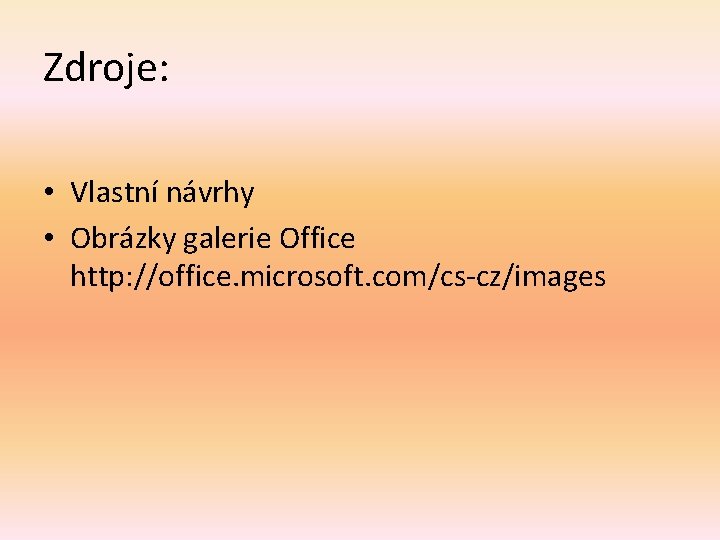 Zdroje: • Vlastní návrhy • Obrázky galerie Office http: //office. microsoft. com/cs-cz/images 