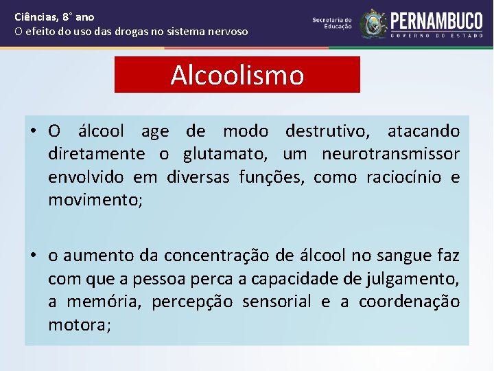 Ciências, 8° ano O efeito do uso das drogas no sistema nervoso Alcoolismo •