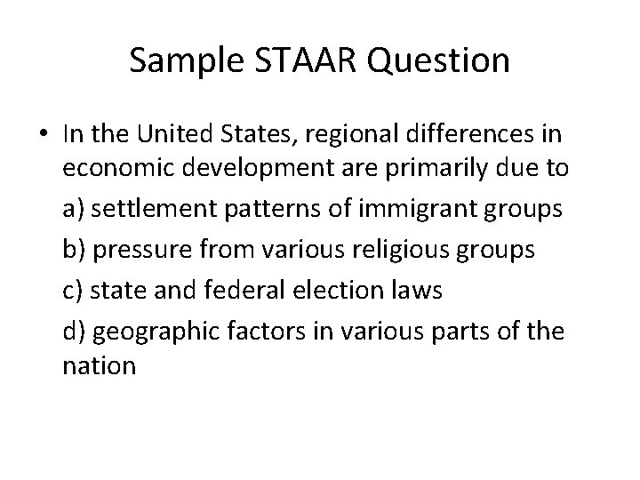 Sample STAAR Question • In the United States, regional differences in economic development are