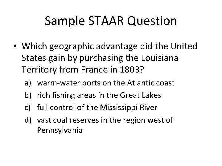 Sample STAAR Question • Which geographic advantage did the United States gain by purchasing